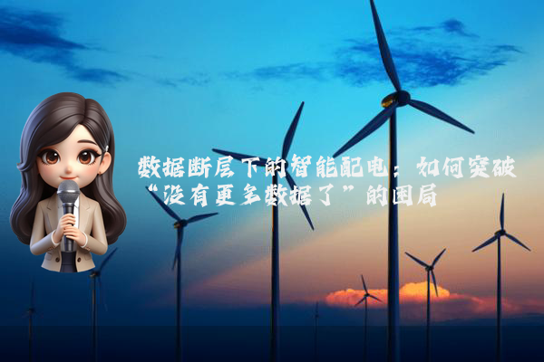 数据断层下的智能配电：如何突破“没有更多数据了”的困局